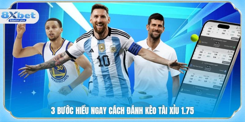 3 bước hiểu ngay cách đánh kèo tài xỉu 1.75