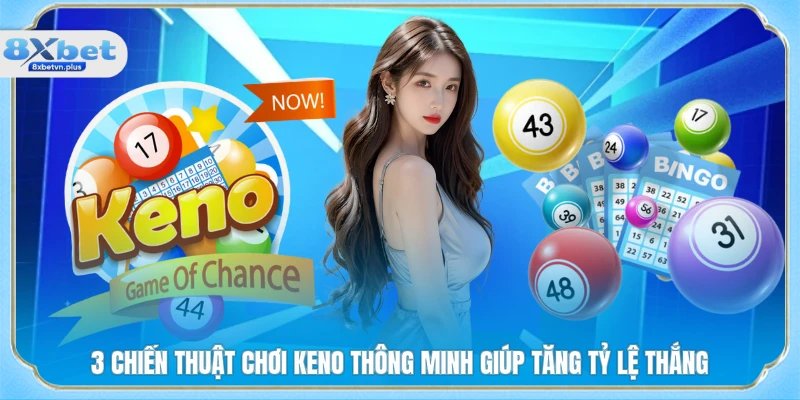 3 chiến thuật chơi Keno thông minh giúp tăng tỷ lệ thắng