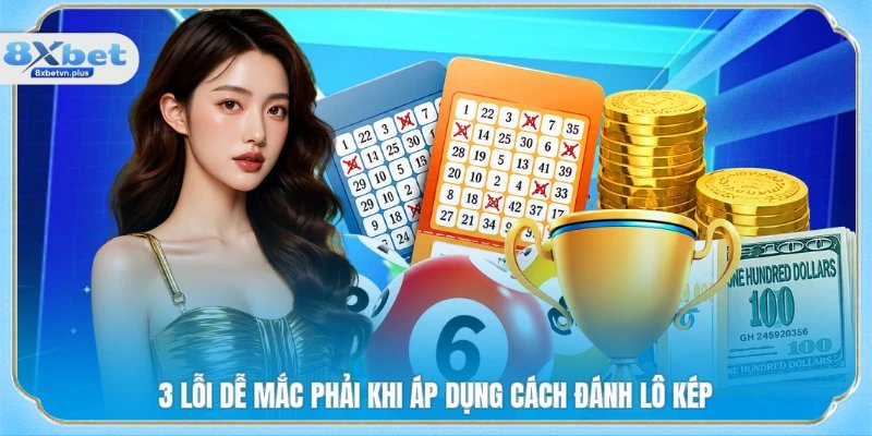 3 lỗi dễ mắc phải khi áp dụng cách đánh lô kép