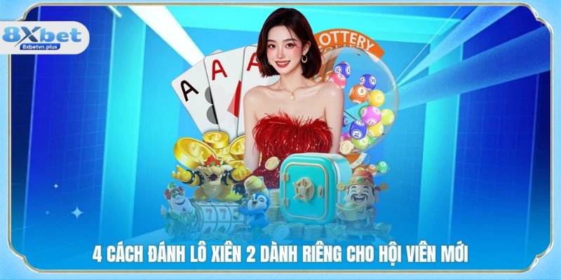 4 cách đánh lô xiên 2 dành riêng cho hội viên mới