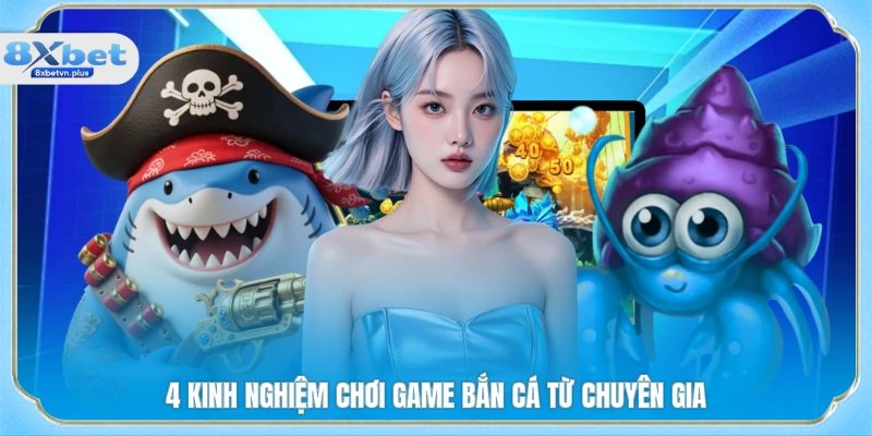 4 kinh nghiệm chơi game bắn cá từ chuyên gia