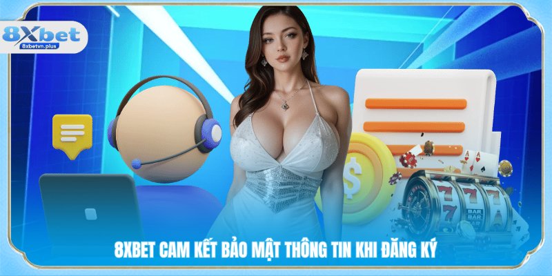 8XBET cam kết bảo mật thông tin khi đăng ký