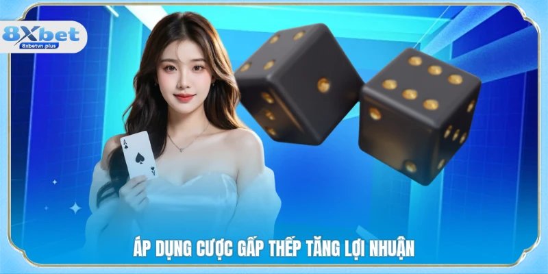 Áp dụng cược gấp thếp tăng lợi nhuận