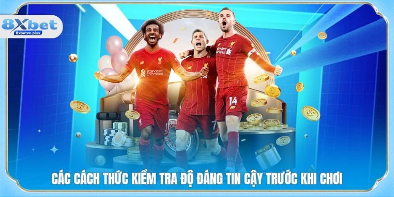 Các cách thức kiểm tra độ đáng tin cậy trước khi chơi