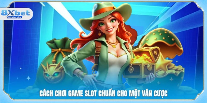 Cách chơi game slot chuẩn cho một ván cược