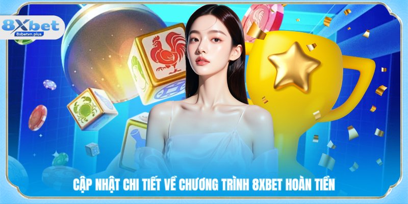 Cập nhật chi tiết về chương trình 8XBET hoàn tiền