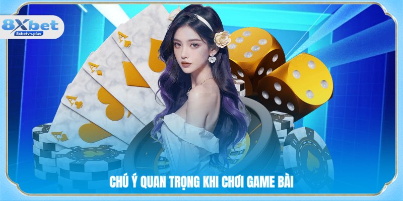 Chú ý quan trọng khi chơi game bài