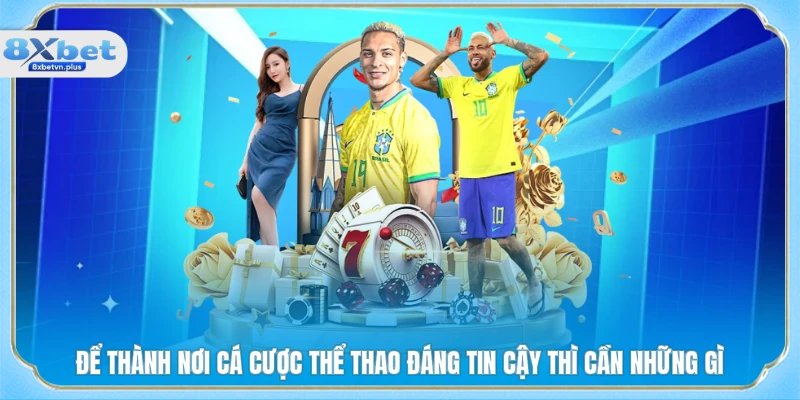 Để thành nơi cá cược thể thao đáng tin cậy thì cần những gì