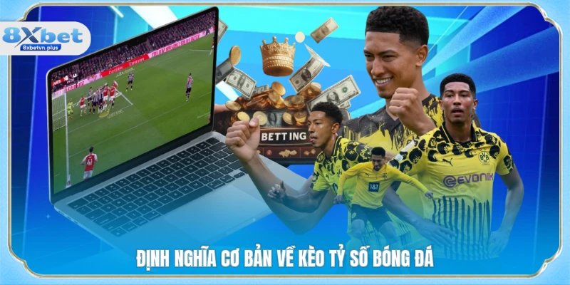 Định nghĩa cơ bản về kèo tỷ số bóng đá