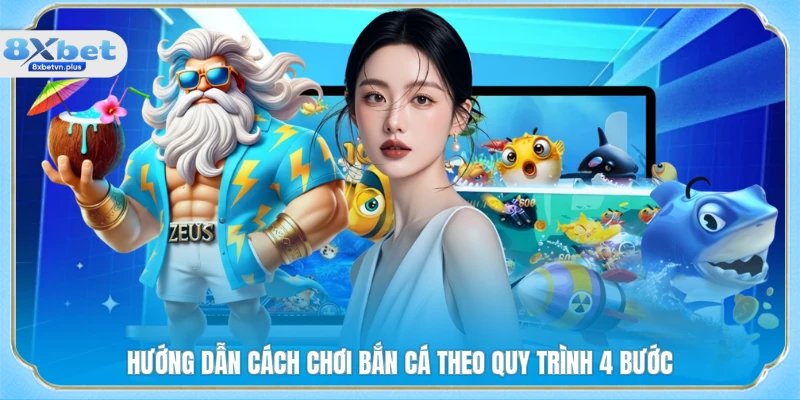 Hướng dẫn cách chơi bắn cá theo quy trình 4 bước