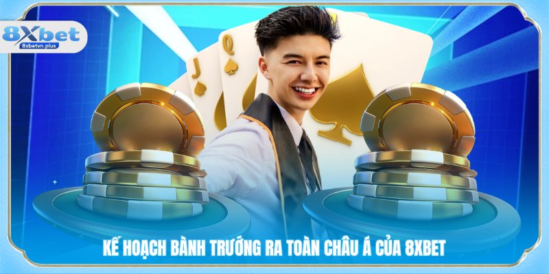 Kế hoạch bành trướng ra toàn châu Á của 8XBET