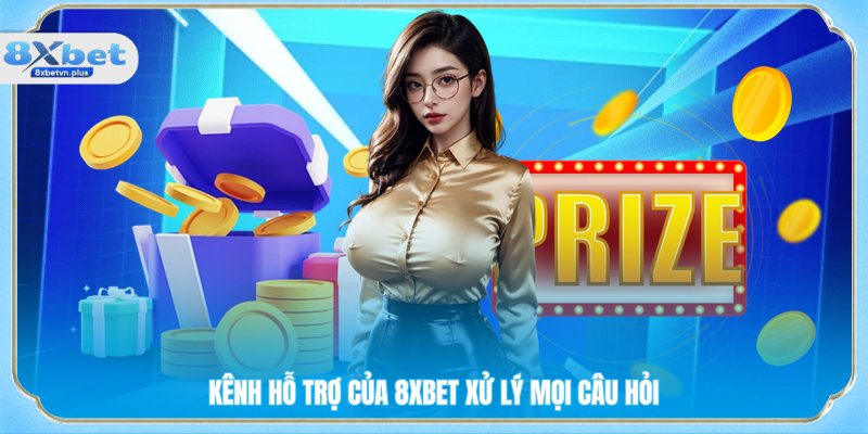 Kênh hỗ trợ của 8XBET xử lý mọi câu hỏi