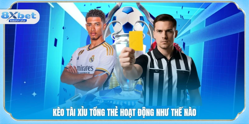 Kèo tài xỉu tổng thẻ hoạt động như thế nào
