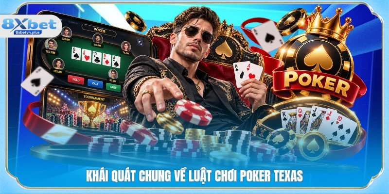 Khái quát chung về luật chơi Poker Texas