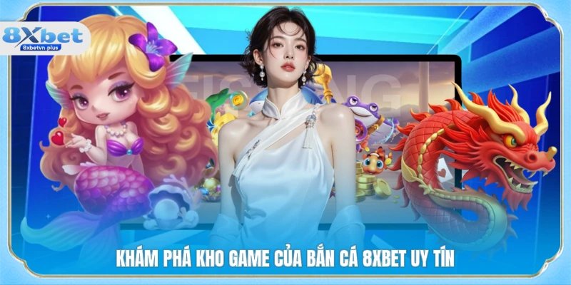 Khám phá kho game của bắn cá 8XBET uy tín