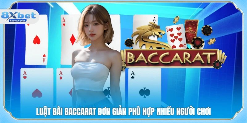 Luật bài Baccarat đơn giản phù hợp nhiều người chơi