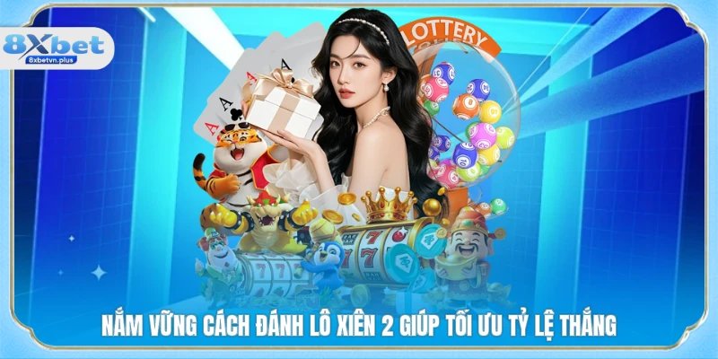 Nắm vững cách đánh lô xiên 2 giúp tối ưu tỷ lệ thắng
