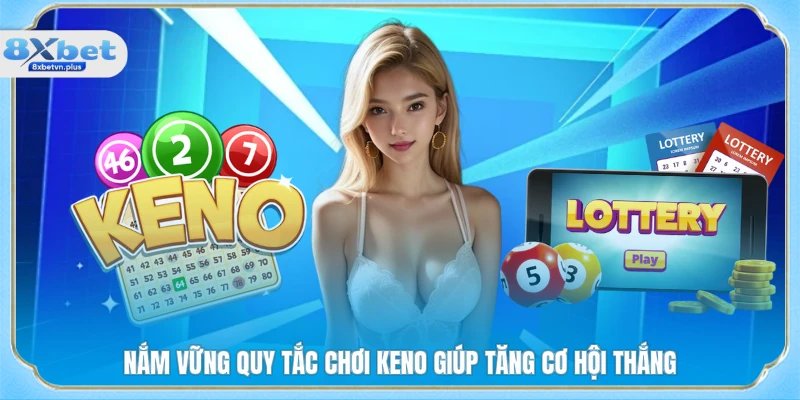 Nắm vững quy tắc chơi Keno giúp tăng cơ hội thắng