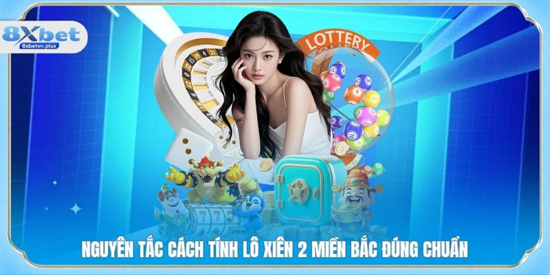 Nguyên tắc cách tính lô xiên 2 miền Bắc đúng chuẩn