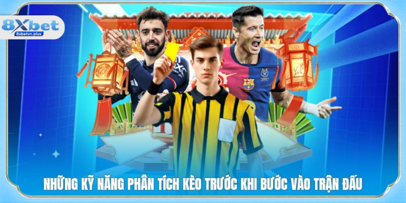 Những kỹ năng phân tích kèo trước khi bước vào trận đấu