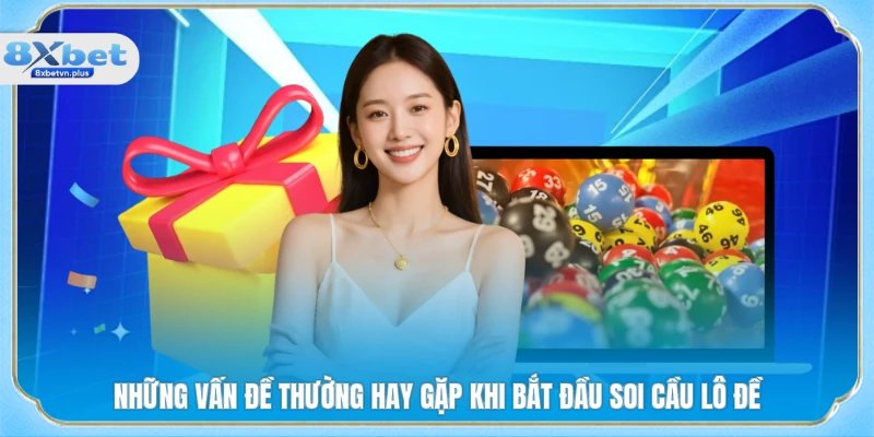 Những vấn đề thường hay gặp khi bắt đầu soi cầu lô đề