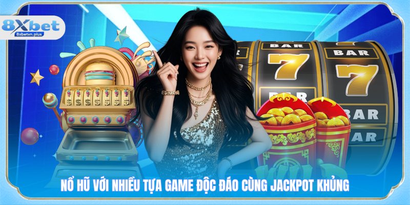 Nổ hũ với nhiều tựa game độc đáo cùng jackpot khủng