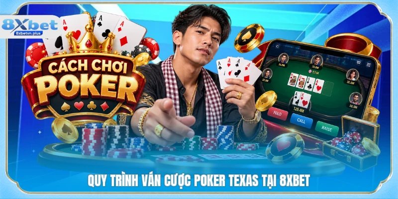 Quy trình ván cược Poker Texas tại 8XBET