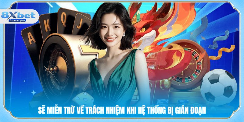 Sẽ miễn trừ về trách nhiệm khi hệ thống bị gián đoạn