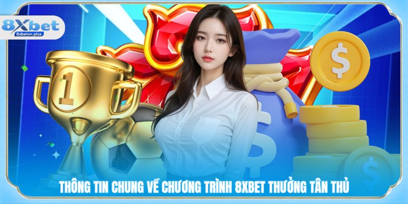 Thông tin chung về chương trình 8XBET thưởng tân thủ
