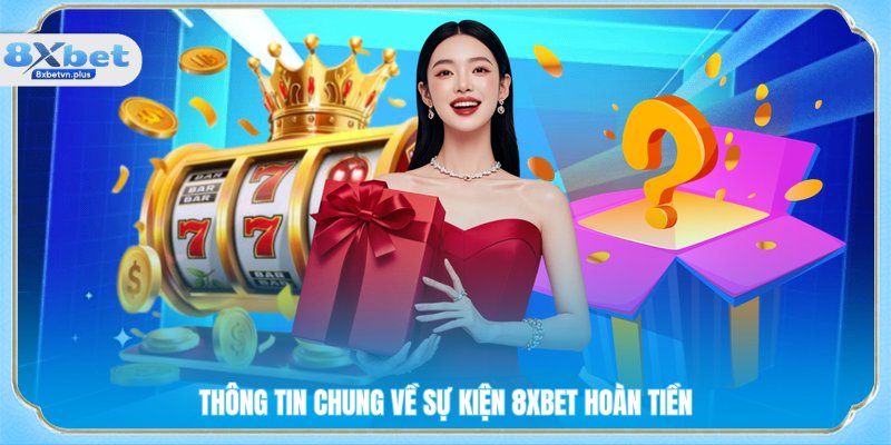 Thông tin chung về sự kiện 8XBET hoàn tiền