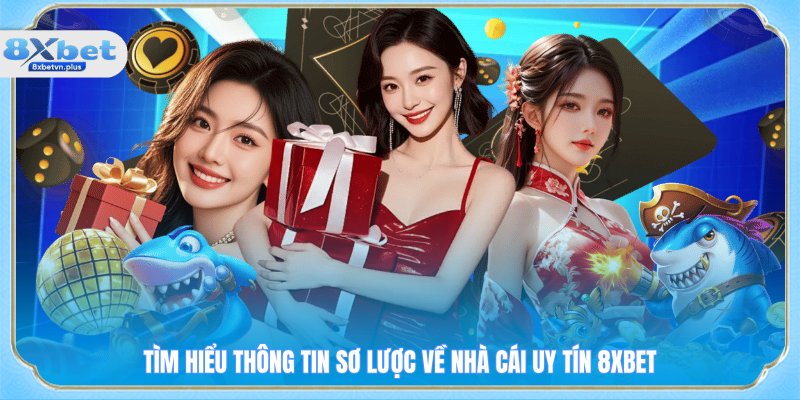 Tìm hiểu thông tin sơ lược về nhà cái uy tín 8XBET