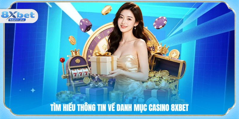 Tìm hiểu thông tin về danh mục casino 8XBET