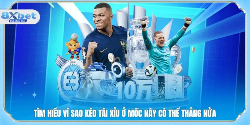 Tìm hiểu vì sao kèo tài xỉu ở mốc này có thể thắng nửa
