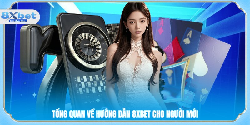 Tổng quan về hướng dẫn 8XBET cho người mới 