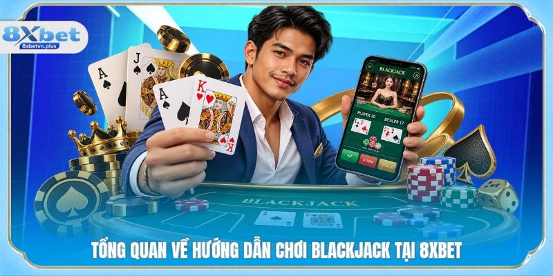 Tổng quan về hướng dẫn chơi Blackjack tại 8XBET