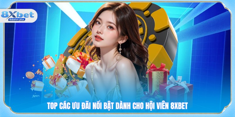 Top các ưu đãi nổi bật dành cho hội viên 8XBET