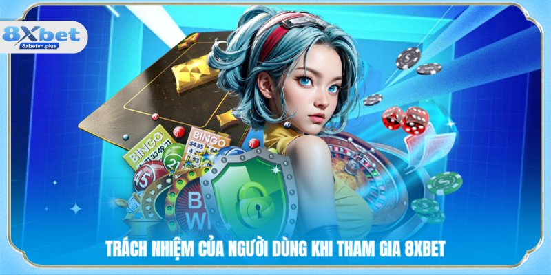 Trách nhiệm của người dùng khi tham gia 8XBET