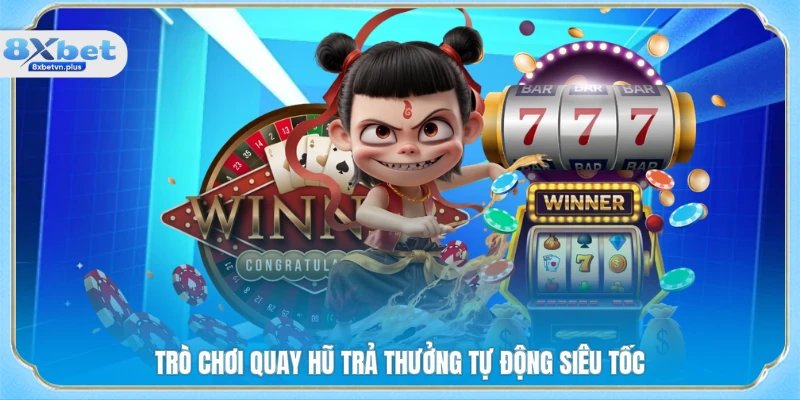 Trò chơi quay hũ trả thưởng tự động siêu tốc