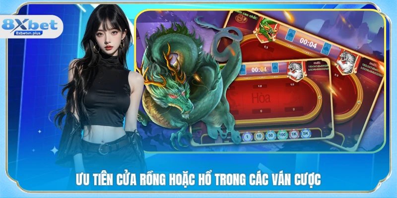 Ưu tiên cửa Rồng hoặc Hổ trong các ván cược